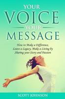 Your Voice Your Message: How to Make a Difference, Leave a Legacy, Make a Living by Sharing Your Story and Passion 1519742177 Book Cover