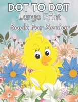 Large Print Dot To Dot Book For Seniors: Large Print Dot-to-Dots For Adults, Seniors of Flowers, Animals, Halloween, Christmas and More B09TF62ST5 Book Cover