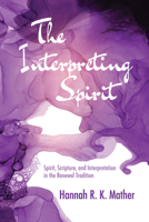 The Interpreting Spirit: Spirit, Scripture, and Interpretation in the Renewal Tradition 1725273187 Book Cover