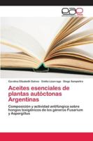 Aceites esenciales de plantas autóctonas Argentinas: Composición y actividad antifúngica sobre hongos toxigénicos de los géneros Fusarium y Aspergillus 6202132442 Book Cover