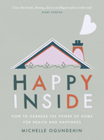 Happy Inside: How to harness the power of home for health and happiness 1529105552 Book Cover