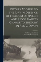 Dixon's Address to the Jury in Defence of Freedom of Speech and Judge Gault's Charge to the Jury in Rex V. Dixon 1014352517 Book Cover