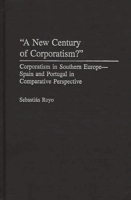 A New Century of Corporatism?: Corporatism in Southern Europe--Spain and Portugal in Comparative Perspective 0275969584 Book Cover