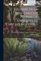 Histoire de la Rose Chez les Peuples de l'Antiquite et Chez les Modernes 1021411574 Book Cover