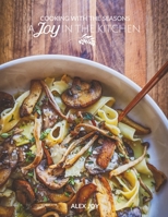 A Joy in the Kitchen: Cooking with the Seasons B0CRKG5YWD Book Cover