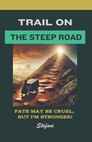 Trail on the Steep Road: Fate may be cruel, but I'm stronger B0F2JC8RSP Book Cover