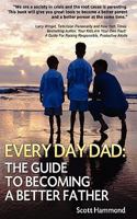 Every Day Dad: The Guide to Becoming a Better Father 1450536646 Book Cover