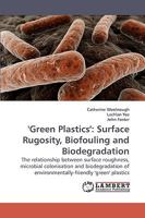 'Green Plastics': Surface Rugosity, Biofouling and Biodegradation 3838317335 Book Cover