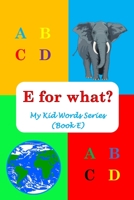 E for what?: My Kid Words Series (Book E) B0928Y3QPF Book Cover