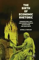 The Birth of Economic Rhetoric: Communication, Arts and Economic Stimulus in David Hume and Adam Smith 3030143058 Book Cover