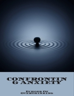 Confronting Anxiety: Echoes Of Overthinking B0FN8JGSN6 Book Cover