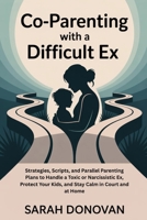 CO-PARENTING WITH A DIFFICULT EX: Strategies, Scripts, and Parallel Parenting Plans to Handle a Toxic or Narcissistic Ex, Protect Your Kids, and Stay Calm in Court and at Home B0FSK4H8KK Book Cover