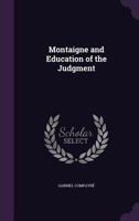 Montaigne and education of the judgment (Burt Franklin research & source works series, 782. Philosophy monograph series, 69) 0548730008 Book Cover