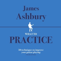 What To Practice: 50 Techniques To Improve Your Guitar Playing (For Beginners) 169832832X Book Cover