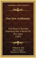Our New Arithmetic: First Steps In Number, Extending Over A Period Of Four Years 1104246635 Book Cover