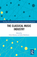 The Classical Music Industry (Routledge Research in Creative and Cultural Industries Management) 0367512262 Book Cover