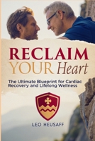 Reclaim Your Heart: The Ultimate Blueprint for Cardiac Recovery and Lifelong Wellness B0FHWYRZML Book Cover