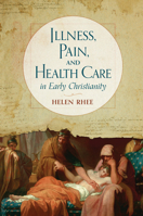 Illness, Pain, and Health Care in Early Christianity 0802876846 Book Cover