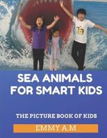 SEA ANIMALS FOR SMART KIDS: THE PICTURE BOOK OF KIDS 1792060394 Book Cover