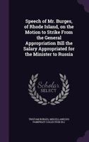 Speech of Mr. Burges, of Rhode Island, on the Motion to Strike from the General Appropriation Bill the Salary Appropriated for the Minister to Russia 1176100335 Book Cover