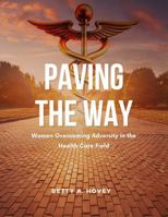 Paving the Way: Women Overcoming Adversity in the Health Care Field B0DQPXC68X Book Cover