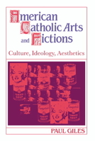 American Catholic Arts and Fictions: Culture, Ideology, Aesthetics (Cambridge Studies in American Literature and Culture) 0521417775 Book Cover