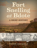 Fort Snelling at Bdote: A Brief History 1681341719 Book Cover