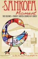 A Sankofa Moment: The History of Trinity United Church of Christ 0982619626 Book Cover