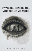 I Was Broken Before You Broke Me More 1649522452 Book Cover