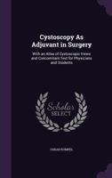 Cystoscopy As Adjuvant in Surgery: With an Atlas of Cystoscopic Views and Concomitant Text for Physicians and Students 1141164272 Book Cover