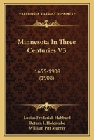 Minnesota In Three Centuries V3: 1655-1908 0548863997 Book Cover