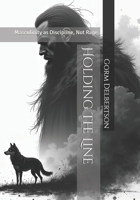 Holding the Line: Masculinity as Discipline, Not Rage B0GR6VRMZ5 Book Cover