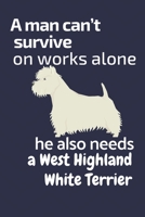 A man can't survive on works alone he also needs a West Highland White Terrier: For West Highland White Terrier Dog Fans 1676842381 Book Cover