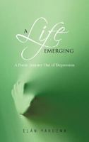 A Life Emerging: A Poetic Journey Out of Depression 1462058426 Book Cover