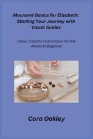 Macramé Basics for Elizabeth: Clear, Colorful Instructions for the Absolute Beginner 1806251639 Book Cover