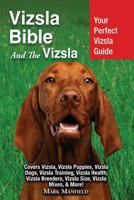 Vizsla Bible And the Vizsla: Your Perfect Vizsla Guide Covers Vizsla, Vizsla Puppies, Vizsla Dogs, Vizsla Training, Vizsla Health, Vizsla Breeders, Vizsla Size, Vizsla Mixes, & More! 1911355619 Book Cover