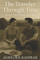 The Traveler Through Time : A Love That Transcends Time B0F9W5ZSMK Book Cover