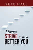 Always Strive to be a Better You: How Ordinary People Can Live Extraordinary Lives 162865841X Book Cover