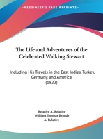 The Life and Adventures of the Celebrated Walking Stewart [J. Stewart] by a Relative [W.T. Brande?]. 1021284203 Book Cover