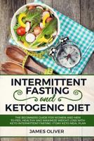 Intermittent Fasting and Ketogenic Diet: The Beginners Guide for Women and Men to Feel Healthy and Maximize Weight Loss with Keto-Intermittent Fasting +7 Day Keto Meal Plan 1792927800 Book Cover