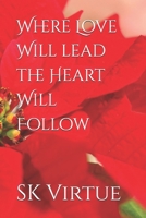 Where Love Will Lead the Heart Will Follow 1973570599 Book Cover