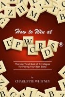 How to Win at UPWORDS: The Unofficial Book of Strategies for Playing Your Best Game 1500455652 Book Cover