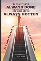 Do What You've Always Done. Get What You've Always Gotten.: 25 Traits Needed to Succeed at Anything B0DVZ8RSQJ Book Cover