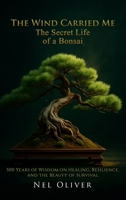 The Wind Carried Me: The Secret Life of a Bonsai B0F8R3H5VY Book Cover