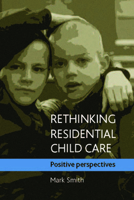 Rethinking residential child care: Positive perspectives 1861349084 Book Cover