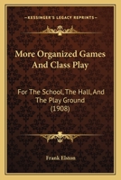 More Organized Games And Class Play: For The School, The Hall, And The Play Ground 1279234180 Book Cover