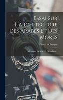 Essai Sur l'Architecture Des Arabes Et Des Mores: En Espagne, En Sicile, Et En Barbarie... 1166772217 Book Cover
