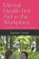Mental Health First Aid in the Workplace: A Comprehensive Guide for Level 3 Practitioners (First Aid and Mental Health First Aid) B0GSGY7YHM Book Cover