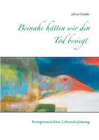 Beinahe hätten wir den Tod besiegt: kompromisslose Lebensbejahung 3738602119 Book Cover