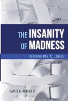 The Insanity of Madness: Defining Mental Illness 0997607750 Book Cover